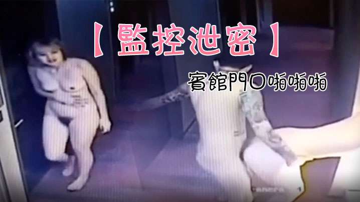 监控泄密一对情侣追求刺激宾馆门口啪啪啪结果门锁上了.