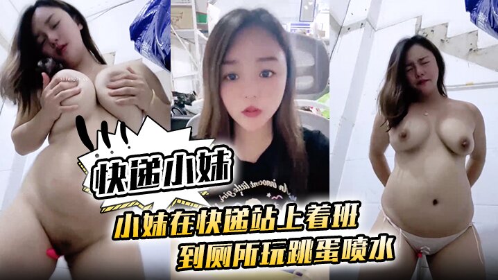 快递小妹小妹在快递站上着班到厕所玩跳蛋喷水.