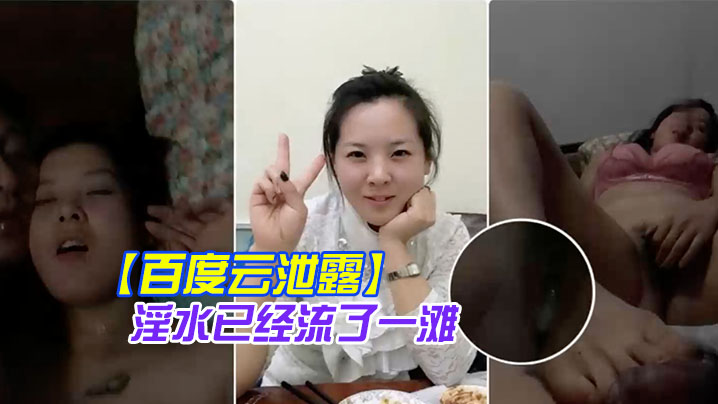 百度云泄露你绝对没见过的发情女人还没开始做爱淫水已的经流了一滩