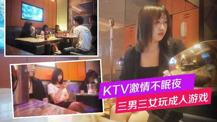 换妻KTV激情不眠夜三男三女唱歌玩成人游戏一人一个的沙发上骑乘后入