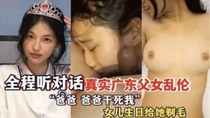 爸爸爸爸干死我全程听对话真实广东父女乱伦女儿过生日的爸爸送她喝白粥还给女儿剃毛
