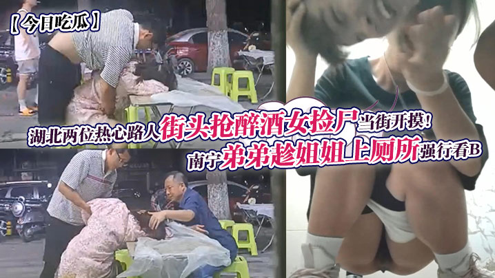 今日吃瓜南宁弟弟趁姐姐上厕所强的行看B湖北两位热心路人街头抢醉酒女捡尸当街开摸
