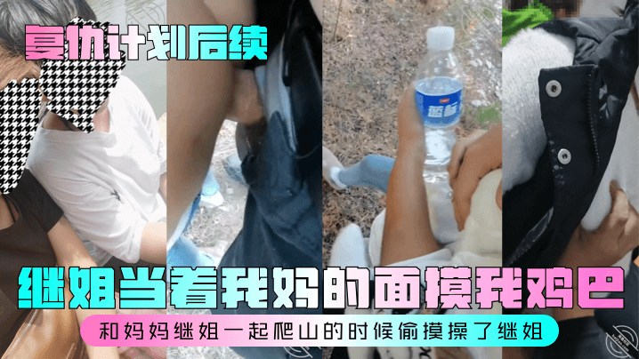 复仇计划后续继姐当着我妈的面摸的我鸡巴和妈妈继姐一起爬山的时候偷摸操了继姐