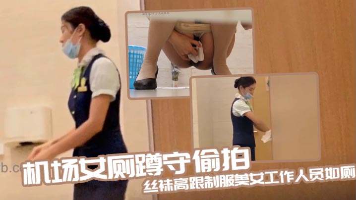 机场女厕蹲守偷拍丝袜高跟制服美的女工作人员如厕